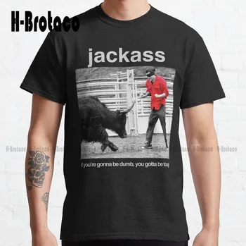 Jackass - Se de que Você Vai Ser Burro, Você Tem que Ser Duro Clássico de Johnny Knoxville Jackass T-Shirt T-Shirts Para Mulheres Xs-5Xl Unisex